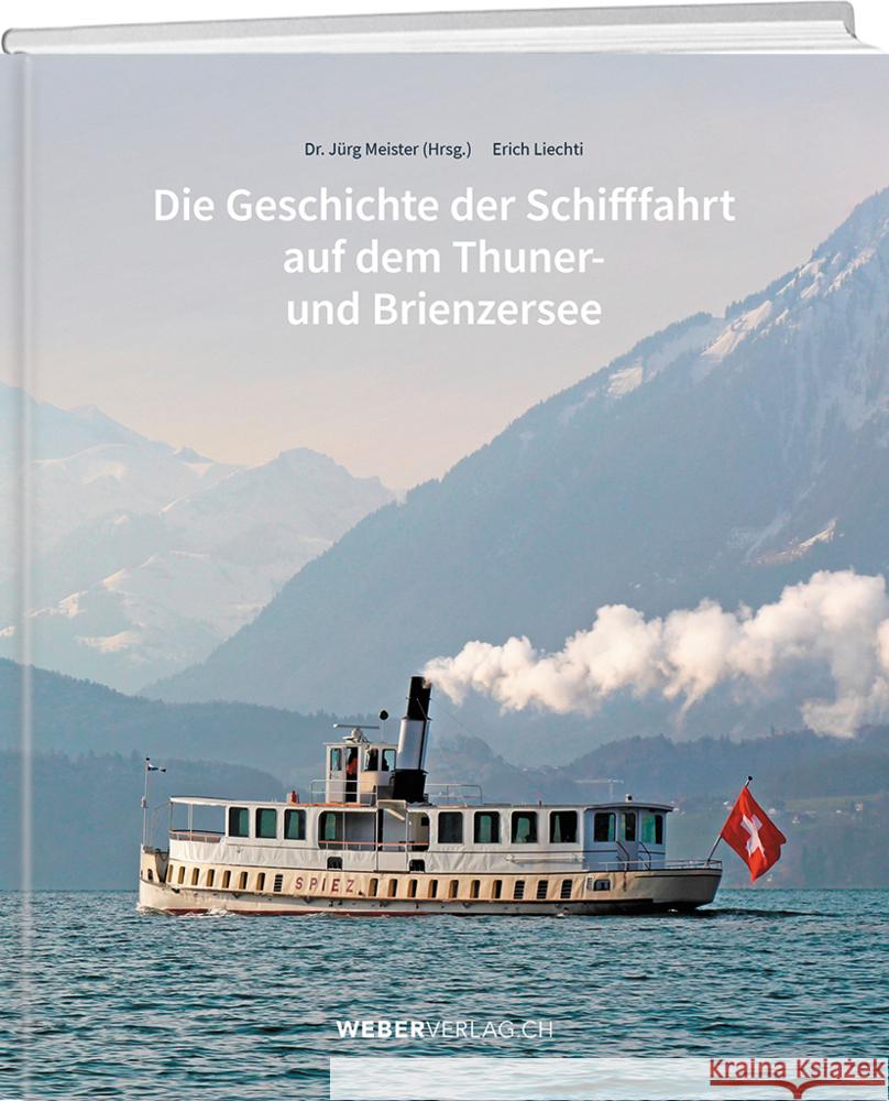 Die Geschichte der Schifffahrt auf dem Thuner- und Brienzersee Meister, Jürg, Liechti, Erich 9783038183402 Werd & Weber