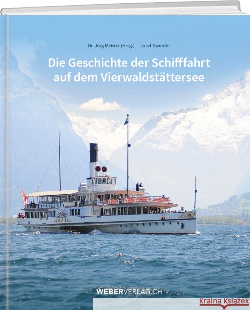 Die Geschichte der Schifffahrt auf dem Vierwaldstättersee Meister, Jürg, Gwerder, Josef 9783038183853 Weber Verlag Thun