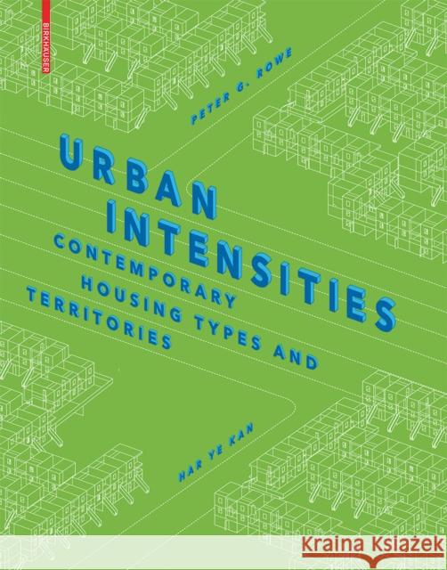 Urban Intensities : Contemporary Housing Types and Territories Rowe, Peter G.; Kan, Har Ye 9783038214779 Birkhäuser