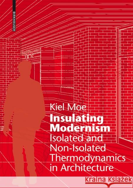Insulating Modernism : Isolated and Non-isolated Thermodynamics in Architecture Moe, Kiel 9783038215394 Birkhäuser