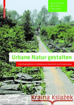 Urbane Natur gestalten : Entwurfsperspektiven zur Verbindung von Naturschutz und Freiraumnutzung Prominski, Martin; Maaß, Malte; Funke, Linda 9783038215400 Birkhäuser