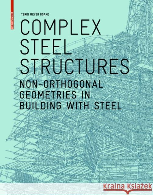 Complex Steel Structures : Non-Orthogonal Geometries in Building with Steel Terri Meye 9783038216315 Birkhauser