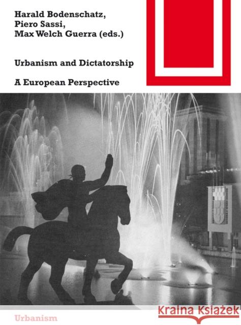 Urbanism and Dictatorship : A European Perspective Max Welc Harald Bodenschatz Piero Sassi 9783038216605