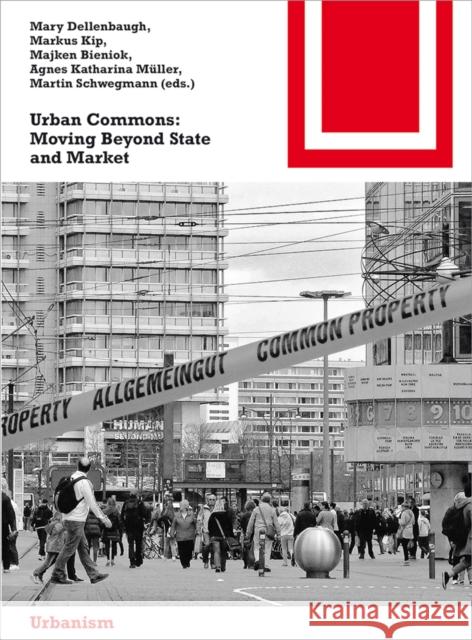 Urban Commons : Moving Beyond State and Market Mary Dellenbaugh Martin Schwegmann Markus Kip 9783038216612 Birkhauser