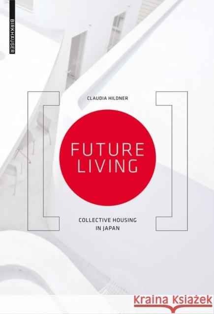 Future Living : Collective Housing in Japan Claudia Hildner 9783038216681 Birkhauser