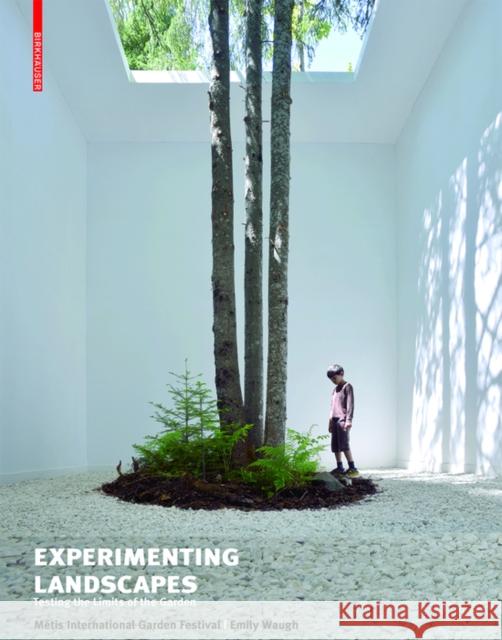 Experimenting Landscapes : Testing the Limits of the Garden Metis International Garden Festival      Emily Waugh 9783038219316 Birkhauser