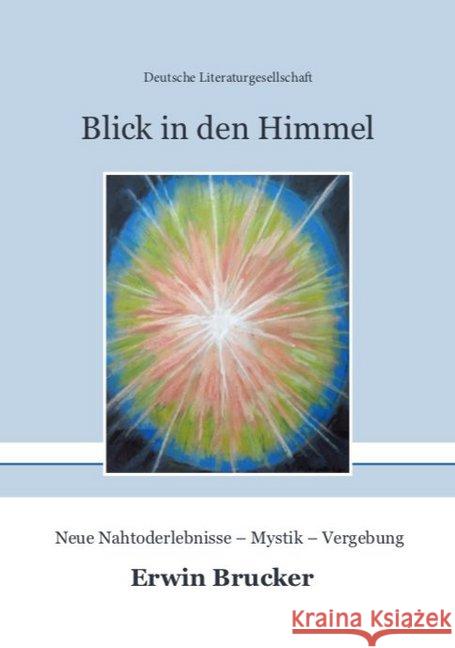 Blick in den Himmel : Neue Nahtoderlebnisse - Mystik - Vergebung Brucker, Erwin 9783038311836 Deutsche Literaturgesellschaft