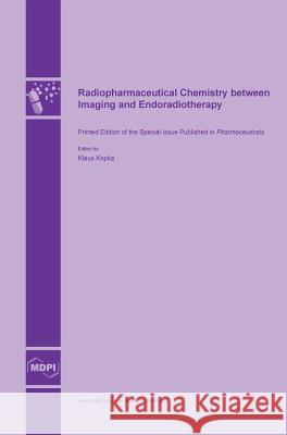 Radiopharmaceutical Chemistry between Imaging and Endoradiotherapy Kopka, Klaus 9783038420842