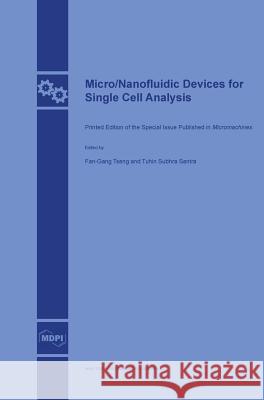 Micro/Nanofluidic Devices for Single Cell Analysis Fan-Gang Tseng Subhra Santra Tuhin Subhra Santra Tuhin 9783038421467 Mdpi AG