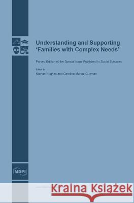 Understanding and Supporting 'Families with Complex Needs' Nathan Hughes Carolina Munoz-Guzman 9783038421597 Mdpi AG