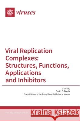 Viral Replication Complexes: Structures, Functions, Applications and Inhibitors David D. Boehr 9783038421672