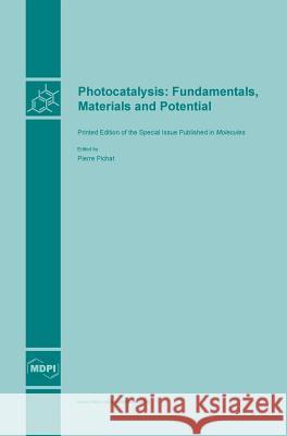 Photocatalysis: Fundamentals, Materials and Potential Pierre Pichat 9783038421832 Mdpi AG