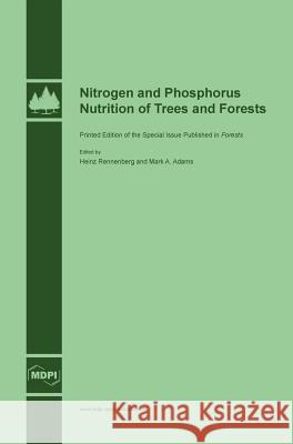 Nitrogen and Phosphorus Nutrition of Trees and Forests Heinz Rennenberg Mark a. Adams Mark A. Adams 9783038421856 Mdpi AG