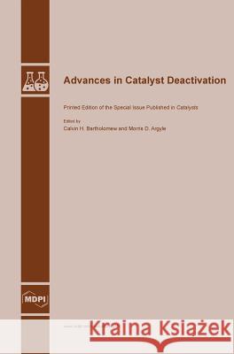 Advances in Catalyst Deactivation Calvin Bartholomew Morris Argyle Calvin H. Bartholomew 9783038421870 Mdpi AG