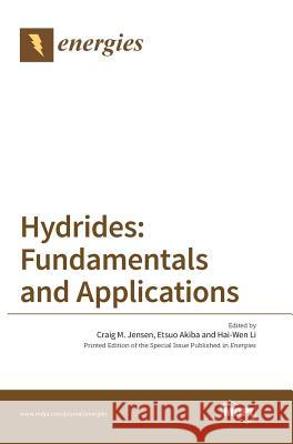 Hydrides: Fundamentals and Applications Craig M. Jensen Etsuo Akiba Hai-Wen Li 9783038422082