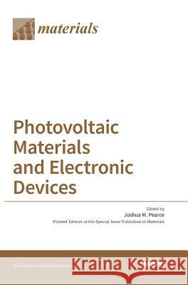 Photovoltaic Materials and Electronic Devices Joshua M. Pearce 9783038422167 Mdpi AG