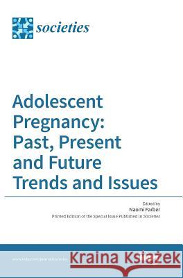 Adolescent Pregnancy: Past, Present and Future Trends and Issues Naomi Farber 9783038422945 Mdpi AG