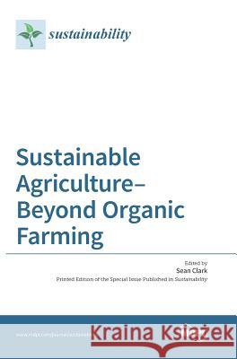 Sustainable Agriculture-Beyond Organic Farming Sean Clark 9783038423041 Mdpi AG