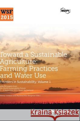 Toward a Sustainable Agriculture: Farming Practices and Water Use Henry Jordaan Manfred Max Bergman 9783038423300 Mdpi AG