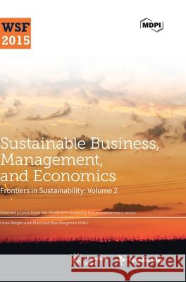 Sustainable Business, Management, and Economics: Series on Frontiers in Sustainability Volume 2 Lena Berger, Professor Dr Manfred Max Bergman 9783038423355 Mdpi AG