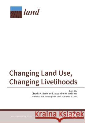 Changing Land Use, Changing Livelihoods: Smallholders Today Claudia a. Radel Jacqueline M. Vadjunec 9783038423423 Mdpi AG