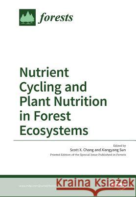 Nutrient Cycling and Plant Nutrition in Forest Ecosystems Scott X. Chang Xiangyang Sun 9783038423843