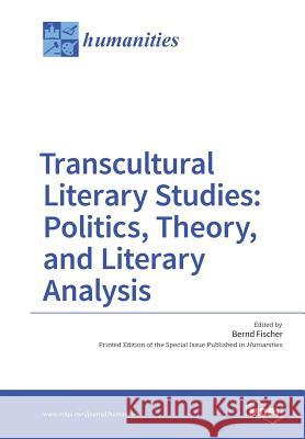Transcultural Literary Studies: Politics, Theory, and Literary Analysis Bernd Fischer 9783038423942