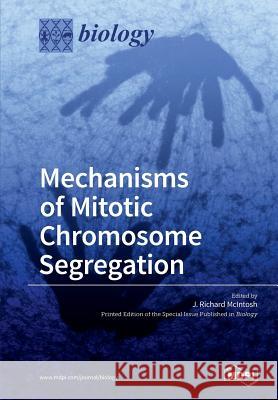 Mechanisms of Mitotic Chromosome Segregation J. Richard McIntosh 9783038424024 Mdpi AG