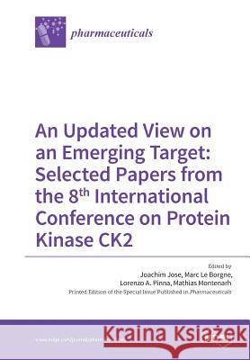 An Updated View on an Emerging Target: Selected Papers from the 8th International Conference on Protein Kinase CK2 Joachim Jose, Marc Le Borgne, Lorenzo A Pinna 9783038424123 Mdpi AG
