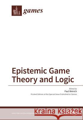Epistemic Game Theory and Logic Paul Weirich 9783038424222 Mdpi AG