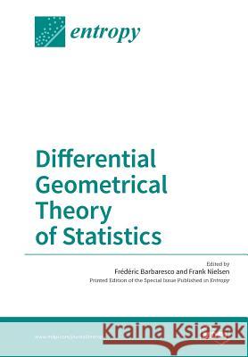 Differential Geometrical Theory of Statistics Frédéric Barbaresco, Frank Nielsen 9783038424246 Mdpi AG