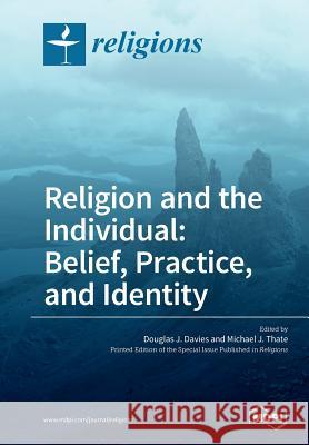 Religion and the Individual: Belief, Practice, and Identity Douglas J. Davies Michael J. Thate 9783038424666 Mdpi AG