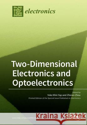 Two-Dimensional Electronics and Optoelectronics Yoke Khin Yap Zhixian Zhou 9783038424925