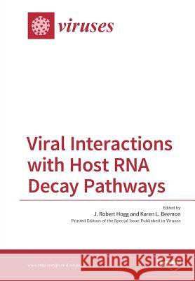 Viral Interactions with Host RNA Decay Pathways Robert J. Hogg Karen L. Beemon 9783038425021 Mdpi AG