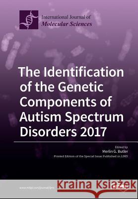 The Identification of the Genetic Components of Autism Spectrum Disorders 2017 Merlin G. Butler 9783038425205 Mdpi AG