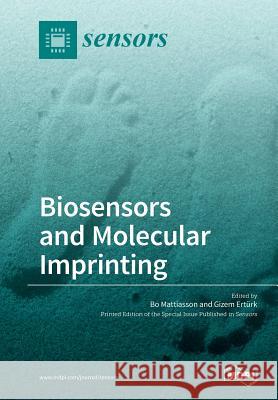 Biosensors and Molecular Imprinting Bo Mattiasson Gizem Erturk 9783038425625 Mdpi AG