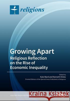 Growing Apart Religious Reflection on the Rise of Economic Inequality Kate Ward, Kenneth Himes 9783038425779 Mdpi AG