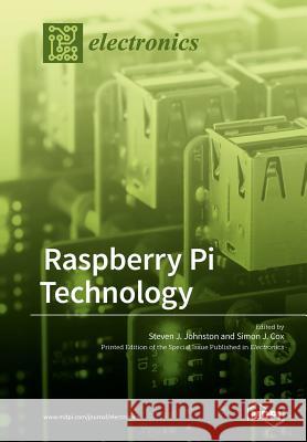 Raspberry Pi Technology Simon J. Cox Steven J. Johnston 9783038425793 Mdpi AG