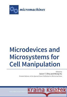 Microdevices and Microsystems for Cell Manipulation Aaron T. Aohta Wenqi Hu 9783038426189