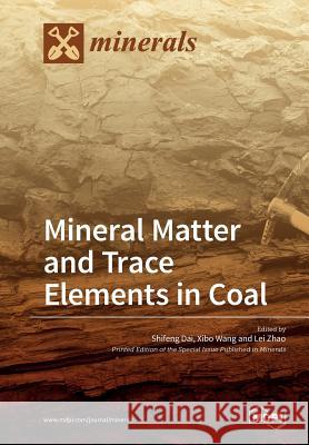 Mineral Matter and Trace Elements in Coal Shifeng Dai Xibo Wang Lei Zhao 9783038426226 Mdpi AG