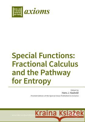 Special Functions: Fractional Calculus and the Pathway for Entropy Haubold J. Hans 9783038426653