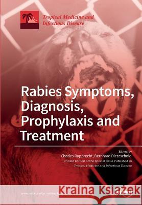 Rabies Symptoms, Diagnosis, Prophylaxis and Treatment Charles Rupprecht Bernhard Dietzschold 9783038426820