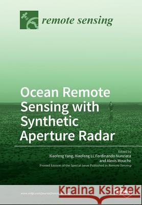 Ocean Remote Sensing with Synthetic Aperture Radar Xiaofeng Yang Xiaofeng Li Ferdinando Nunziata 9783038427209