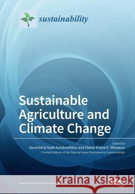 Sustainable Agriculture and Climate Change Kulshreshtha Nath Suren(dra) Elaine E. Wheaton 9783038427254