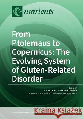 From Ptolemaus to Copernicus: The Evolving System of Gluten-Related Disorder Carlo Catassi Alessio Fasano 9783038427315