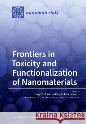 Frontiers in Toxicity and Functionalization of Nanomaterials Wojciech Chrzanowski Han Dong-Wook 9783038427360