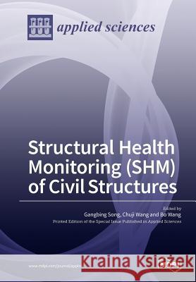 Structural Health Monitoring (SHM) of Civil Structures Song, Gangbing 9783038427834 Mdpi AG