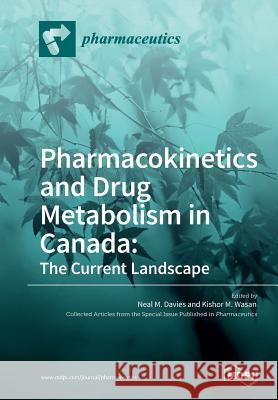 Pharmacokinetics and Drug Metabolism in Canada: The Current Landscape Neal M. Davies Kishor M. Wasan 9783038427971 Mdpi AG