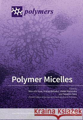 Polymer Micelles Shin-Ichi Yusa Pratap Bahadur Hideki Matsuoka 9783038428077