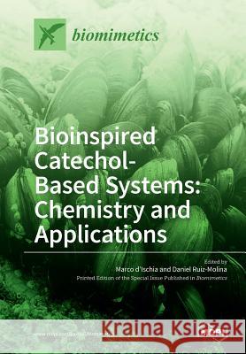 Bioinspired Catechol- Based Systems: Chemistry and Applications Marco D'Ischia Daniel Ruiz-Molina 9783038428138 Mdpi AG